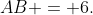AB = 6.
