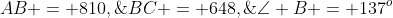 \Delta ABC\!:\;\;AB = 810,\;BC = 648,\;\angle B = 137^o