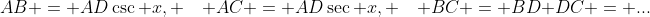 AB = AD\csc x, \quad AC = AD\sec x, \quad BC = BD+DC = ...