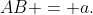 AB = a.