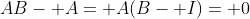 AB- A= A(B- I)= 0