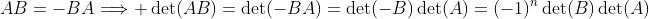 AB=-BA\Longrightarrow \det(AB)=\det(-BA)=\det(-B)\det(A)=(-1)^n\det(B)\det(A)