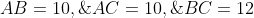 AB=10,\;AC=10,\;BC=12