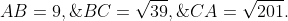 AB=9,\;BC=\sqrt{39},\;CA=\sqrt{201}.