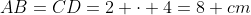 AB=CD=2 \cdot 4=8 cm