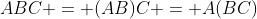 ABC = (AB)C = A(BC)
