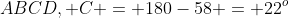 ABCD, C = 180-58 = 22^o