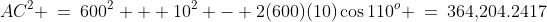 AC^2 \:=\:600^2 + 10^2 - 2(600)(10)\cos110^o \:=\:364,\!204.2417