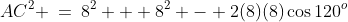 AC^2 \:=\:8^2 + 8^2 - 2(8)(8)\cos120^o
