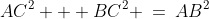AC^2 + BC^2 \:=\:AB^2