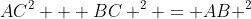 AC^2 + BC ^2 = AB ^2