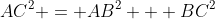 AC^2 = AB^2 + BC^2