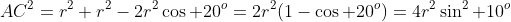 AC^2=r^2+r^2-2r^2\cos 20^o=2r^2(1-\cos 20^o)=4r^2\sin^2 10^o
