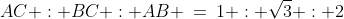 AC : BC : AB \:=\:1 : \sqrt{3} : 2