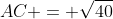 AC = \sqrt{40}