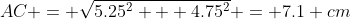 AC = \sqrt{5.25^2 + 4.75^2} = 7.1 cm