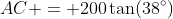 AC = 200\tan(38^{\circ})