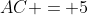AC = 5