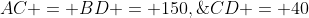 AC\text{ and }BD\!:\;\;AC = BD = 150,\;CD = 40