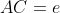 AC=e