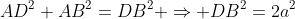 AD^2+AB^2=DB^2 \Rightarrow DB^2=2a^2