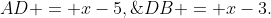 AD = x-5,\;DB = x-3.