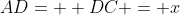 AD=  DC = x