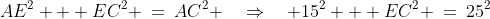 AEC\!:\;\;AE^2 + EC^2 \:=\:AC^2 \quad\Rightarrow\quad 15^2 + EC^2 \:=\:25^2