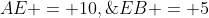 AE = 10,\;\;EB = 5