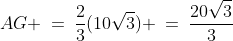 AG \:=\:\frac{2}{3}(10\sqrt{3}) \:=\:\frac{20\sqrt{3}}{3}