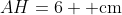 AH=6 \text{ cm}