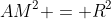 AM^2 = R^2