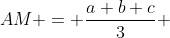 AM = \frac{a+b+c}{3} 