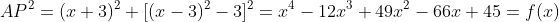 AP^2=(x+3)^2+[(x-3)^2-3]^2=x^4-12x^3+49x^2-66x+45=f(x)