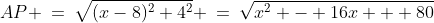 AP \:=\:\sqrt{(x-8)^2+4^2} \:=\:\sqrt{x^2 - 16x + 80}