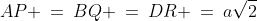 AP \:=\:BQ \:=\:DR \:=\:a\sqrt{2}