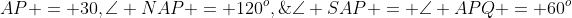 AP = 30,\angle NAP = 120^o,\;\angle SAP = \angle APQ = 60^o