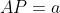 AP=a