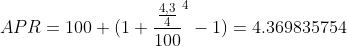 APR=100 (1+{\frac{\frac{4,3}{4}}{100}}^{4}-1)=4.369835754