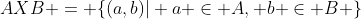AXB = \{(a,b)| a \in A, b \in B \}