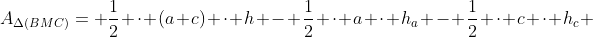 A_{\Delta(BMC)}= \frac12 \cdot (a+c) \cdot h - \frac12 \cdot a \cdot h_a - \frac12 \cdot c \cdot h_c 