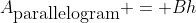 A_{\mbox{parallelogram}} = Bh
