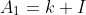 A_{1}=k+I