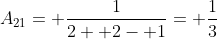 A_{21}= \frac{1}{2+ 2- 1}= \frac{1}{3}
