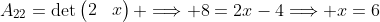 A_{22}=\det\begin{pmatrix}2&4\\1&x\end{pmatrix} \Longrightarrow 8=2x-4\Longrightarrow x=6