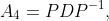 A_{4}=PDP^{-1},