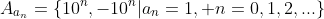 A_{a_n}=\left\{10^n,-10^n|a_n=1, n=0,1,2,...\right\}