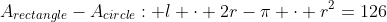 A_{rectangle}-A_{circle}: l \cdot 2r-\pi \cdot r^2=126