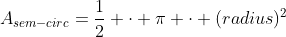 A_{sem-circ}=\frac12 \cdot \pi \cdot (radius)^2