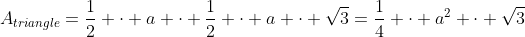A_{triangle}=\frac{1}{2} \cdot a \cdot \frac{1}{2} \cdot a \cdot \sqrt{3}=\frac{1}{4} \cdot a^2 \cdot \sqrt{3}